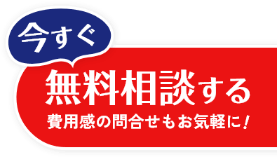 今すぐ無料相談する。費用感の問い合わせもお気軽に！