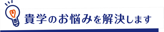 貴学のお悩みを解決します